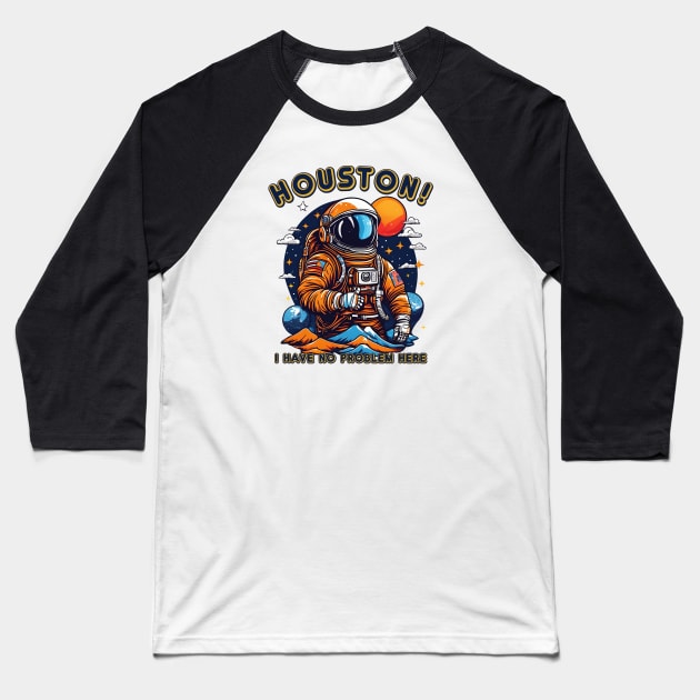 Houston! I have no problem here. Baseball T-Shirt by The Busy Signal